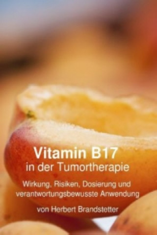 Vitamin B17 in der Tumortherapie (Herbert Brandstetter)(Carte broșată)
