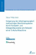 Steigerung der Arbeitsgenauigkeit mehrachsiger Maschinensysteme durch Kompakt- und Integralbauweise am Beispiel einer 5-Achs-Maschine