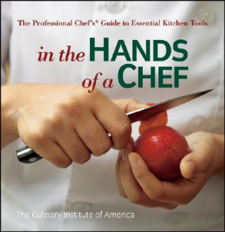 In the Hands of a Chef -  The Professional Chef's Guide to Essential Kitchen Tools