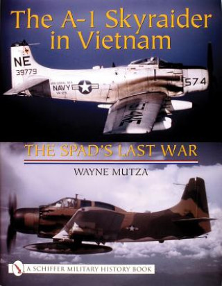 A-1 Skyraider in Vietnam: The Spad's Last War