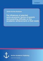 Influences of Selected Socio-Economic Factors of Parents and Parenting Attitudes on the Academic Achievements of Their Wards