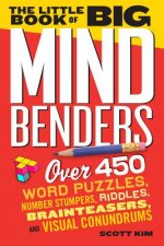 Little Book of Big Mind Benders : Over 400 Word Puzzles, Number Stumpers, Riddles, Brainteasers, and Visual Conundrums