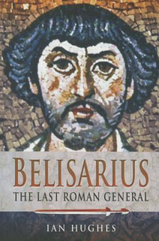 Belisarius: The Last Roman General (Ian Hughes)(Puha kötésű)