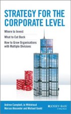 Strategy for the Corporate Level - Where to Invest, What to Cut Back and How to Grow Organisations with Multiple Divisions