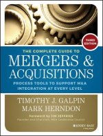 Complete Guide to Mergers and Acquisitions - Process Tools to Support M&A Integration at Every Level 3e