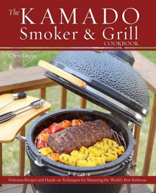Kamado Smoker and Grill Cookbook (Chris Grove)(Twarda)