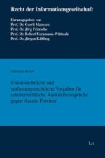 Unionsrechtliche und verfassungsrechtliche Vorgaben für urheberrechtliche Auskunftsansprüche gegen Access Provider