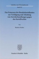 Das Ermessen des Bundeskartellamtes zur Verfolgung und Ahndung von Zuwiderhandlungen gegen das Kartellverbot