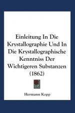 Einleitung in Die Krystallographie Und in Die Krystallographische Kenntniss Der Wichtigeren Substanzen
