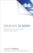 Heaven Is Now - Awakening Your Five Spiritual Senses to the Wonders of Grace