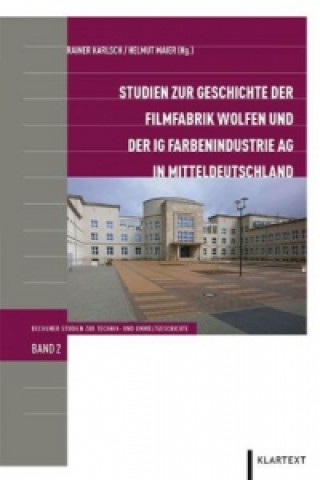 Studien zur Geschichte der Filmfabrik Wolfen und der IG Farbenindustrie AG in Mitteldeutschland