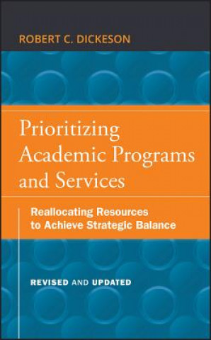 Prioritizing Academic Programs and Services, Revised and Updated - Reallocating Resources to Achieve Strategic Balance
