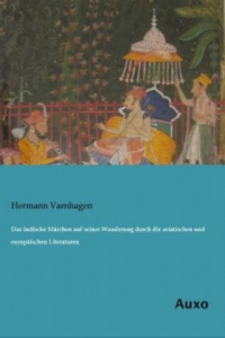 Das indische Märchen auf seiner Wanderung durch die asiatischen und europäischen Literaturen