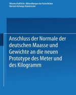 Anschluss Der Normale Der Deutschen Maasse Und Gewichte an Die Neuen Prototype Des Meter Und Des Kilogramm