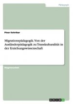 Migrationspadagogik. Von der Auslanderpadagogik zu Transkulturalitat in der Erziehungswissenschaft