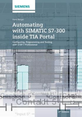 Automating with SIMATIC S7-300 inside TIA Portal -  Configuring, Programming and Testing with STEP 7 Professional 2e