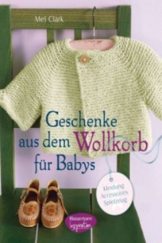 Geschenke aus dem Wollkorb für Babys