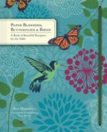 Paper Blossoms, Butterflies and Birds : A Book of Beautiful Bouquets for the Table