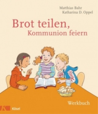 Brot teilen - Kommunion feiern - Werkbuch