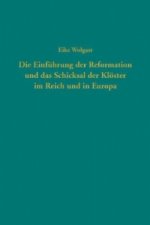 Die Einführung der Reformation und das Schicksal der Klöster im Reich und in Europa