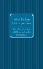 Gott segne Dich. Ein Gebetbuch fur Lokfuhrer und andere Eisenbahner