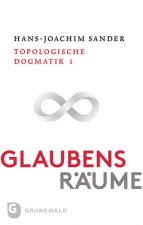 Glaubensräume - Topologische Dogmatik Band I/1