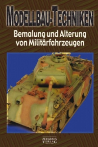 Modellbau-Techniken, Bemalung und Alterung von Militärfahrzeugen. Tl.2