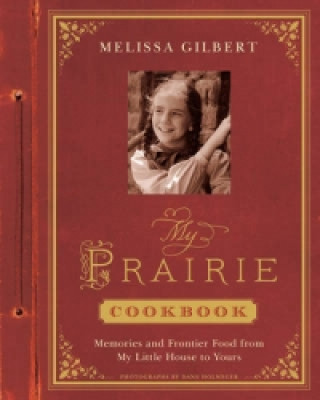 My Prairie Cookbook:Memories and Frontier Food from My Little Hou
