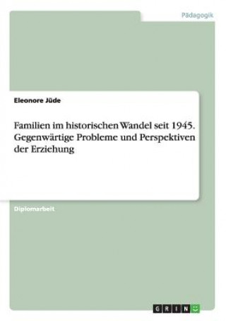 Familien im historischen Wandel seit 1945. Gegenwartige Probleme und Perspektiven der Erziehung