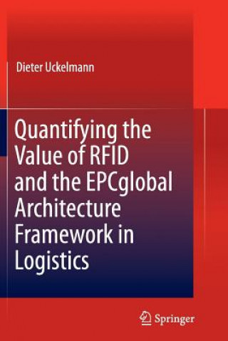 Quantifying the Value of RFID and the EPCglobal Architecture Framework in Logistics