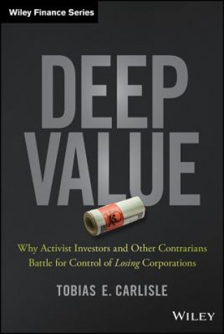 Deep Value - Why Activist Investors and Other Contrarians Battle for Control of Losing Corporations