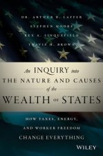 Inquiry into the Nature and Causes of the Wealth of States - How Taxes, Energy, and Worker Freedom, Change Everything