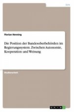 Position der Bundesoberbehoerden im Regierungssystem. Zwischen Autonomie, Kooperation und Weisung