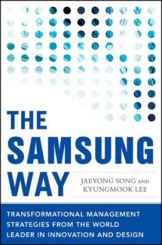 Samsung Way: Transformational Management Strategies from the World Leader in Innovation and Design