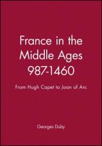 France in the Middle Ages 987-1460 - From Hugh Capet to Joan of Arc