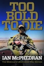 Too Bold to Die: the Making of Australian War Heroes