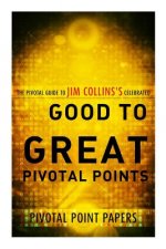 Good to Great Pivotal Points the Pivotal Guide to Jim Collin