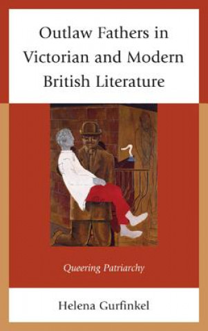 Outlaw Fathers in Victorian and Modern British Literature