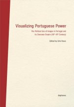 Visualizing Portuguese Power - The Political Use of Images in Portugal and its Overseas Empire (16th18th Century)