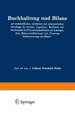 Buchhaltung Und Bilanz Auf Wirtschaftlicher, Rechtlicher Und Mathematischer Grundlage Fur Juristen, Ingenieure, Kaufleute Und Studierende Der Privatwi