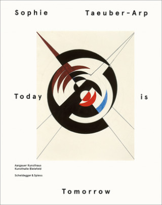 Sophie Taeuber Arp: Today is Tomorrow