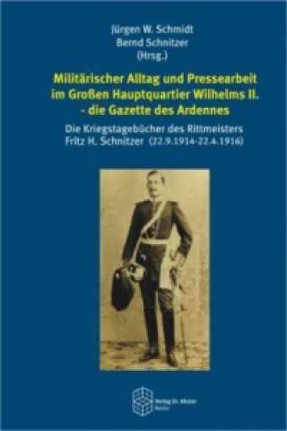 Militärischer Alltag und Pressearbeit im Großen Hauptquartier Wilhelms II. - die Gazette des Ardennes