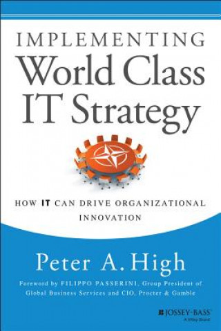 Implementing World Class IT Strategy - How IT Can Drive Organizational Innovation