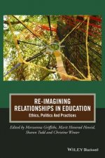 Re-Imagining Relationships In Education - Ethics, Politics And Practices