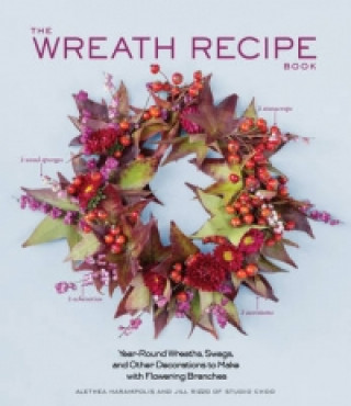 Wreath Recipe Book : Year-Round Wreaths, Swags, and Other Decorations to Make with Seasonal Branches