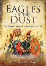 Eagles in the Dust: The Roman Defeat at Adrianopolis AD 378