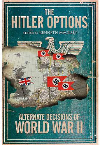 Hitler Options: Alternate Decisions of WW II