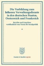 Die Vorbildung zum höheren Verwaltungsdienste in den deutschen Staaten, Oesterreich und Frankreich.