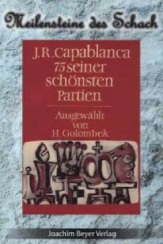 J. R. Capablanca - 75 seiner schönsten Partien