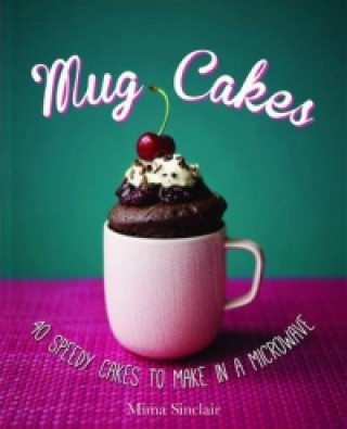 Mug Cakes: 40 speedy cakes to make in a microwave (Mima Sinclair)(Twarda)